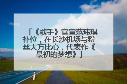《歌手》官宣范玮琪补位，在长沙机场与粉丝大方比心，代表作《最初的梦想》