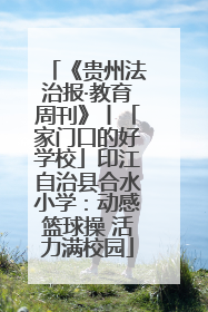 《贵州法治报·教育周刊》丨「家门口的好学校」印江自治县合水小学：动感篮球操 活力满校园