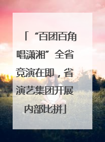 “百团百角唱潇湘”全省竞演在即，省演艺集团开展内部比拼