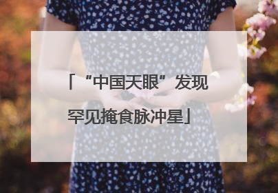 “中国天眼”发现罕见掩食脉冲星