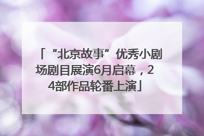 “北京故事”优秀小剧场剧目展演6月启幕，24部作品轮番上演