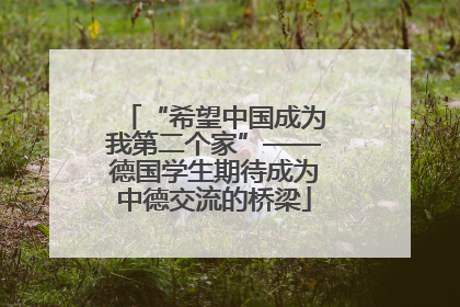 “希望中国成为我第二个家”——德国学生期待成为中德交流的桥梁