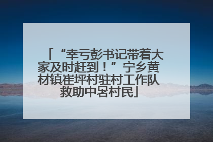 “幸亏彭书记带着大家及时赶到！”宁乡黄材镇崔坪村驻村工作队救助中暑村民
