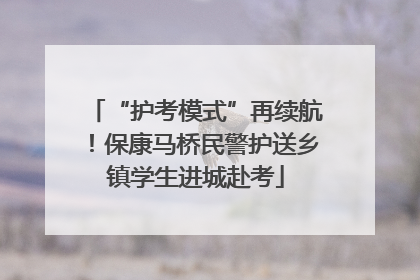 “护考模式”再续航！保康马桥民警护送乡镇学生进城赴考