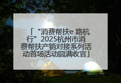“消费帮扶e 路杭行”2025杭州市消费帮扶产销对接系列活动首场活动圆满收官