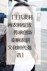 王氏麦秆画农科绽放：传承创新 奏响农耕文化时代强音