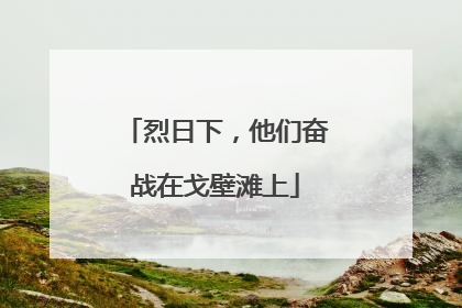 烈日下，他们奋战在戈壁滩上