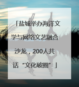 盐城举办海洋文学与网络文艺融合沙龙，200人共话“文化破圈”