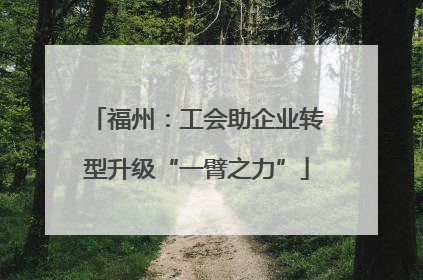 福州：工会助企业转型升级“一臂之力”