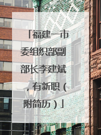 福建一市委组织部副部长李建斌，有新职（附简历）