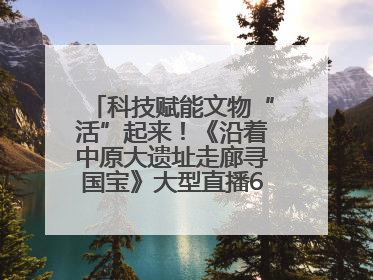 科技赋能文物“活”起来！《沿着中原大遗址走廊寻国宝》大型直播6月14日启幕