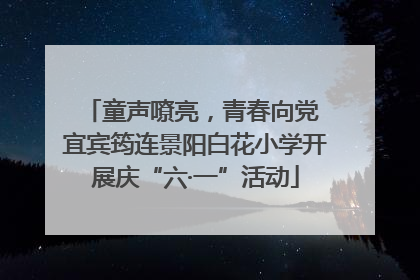童声嘹亮，青春向党 宜宾筠连景阳白花小学开展庆“六·一”活动