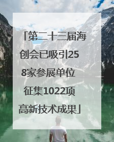 第二十三届海创会已吸引258家参展单位 征集1022项高新技术成果