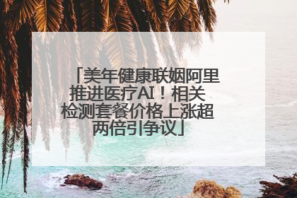 美年健康联姻阿里推进医疗AI！相关检测套餐价格上涨超两倍引争议