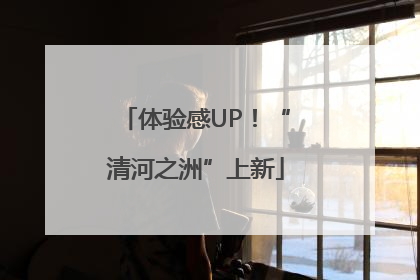 体验感UP！“清河之洲”上新