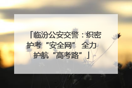 临汾公安交警：织密护考“安全网” 全力护航“高考路”