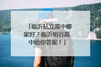 临沂私立高中哪家好？临沂明谷高中给你答案！