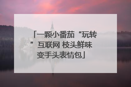 一颗小番茄“玩转”互联网 枝头鲜味变手头表情包