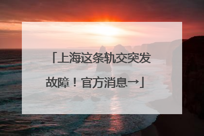 上海这条轨交突发故障！官方消息→