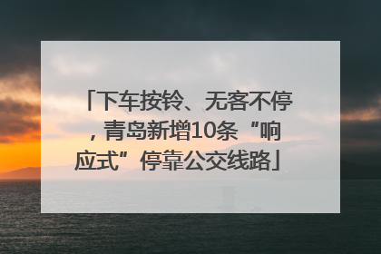 下车按铃、无客不停，青岛新增10条“响应式”停靠公交线路