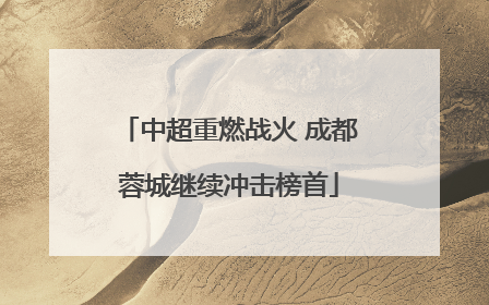 中超重燃战火 成都蓉城继续冲击榜首