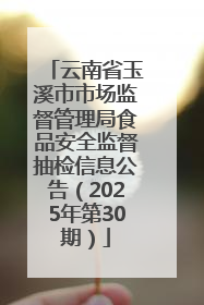 云南省玉溪市市场监督管理局食品安全监督抽检信息公告（2025年第30期）