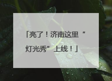 亮了！济南这里“灯光秀”上线！