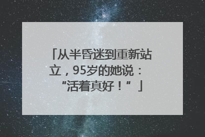 从半昏迷到重新站立，95岁的她说：“活着真好！”