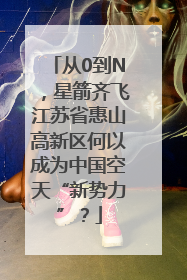 从0到N，星箭齐飞江苏省惠山高新区何以成为中国空天“新势力”？