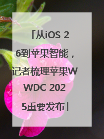 从iOS 26到苹果智能，记者梳理苹果WWDC 2025重要发布
