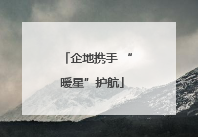 企地携手 “暖星”护航