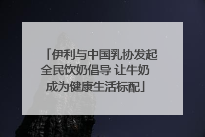 伊利与中国乳协发起全民饮奶倡导 让牛奶成为健康生活标配