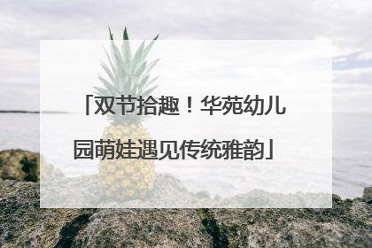双节拾趣！华苑幼儿园萌娃遇见传统雅韵