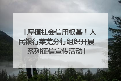 厚植社会信用根基！人民银行莱芜分行组织开展系列征信宣传活动