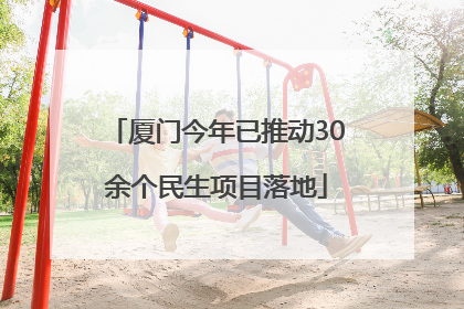厦门今年已推动30余个民生项目落地