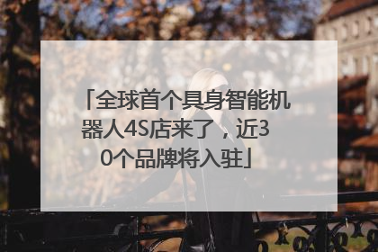 全球首个具身智能机器人4S店来了，近30个品牌将入驻