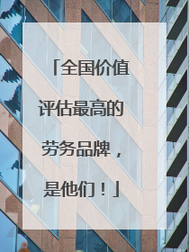 全国价值评估最高的劳务品牌，是他们！