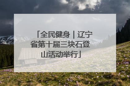 全民健身｜辽宁省第十届三块石登山活动举行