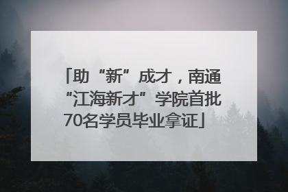 助“新”成才，南通“江海新才”学院首批70名学员毕业拿证