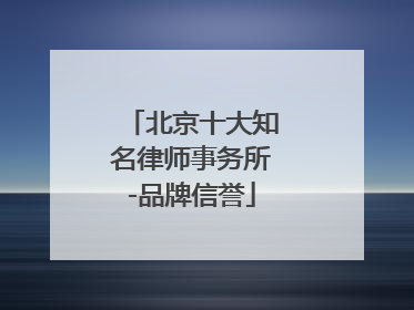 北京十大知名律师事务所-品牌信誉
