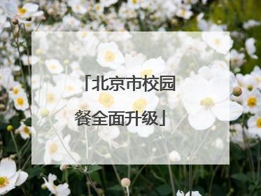 北京市校园餐全面升级