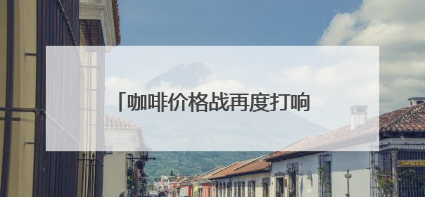 咖啡价格战再度打响？瑞幸部分产品降至6.9元，公司回应：双节福利，并非降价