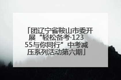 团辽宁省鞍山市委开展“轻松备考·12355与你同行”中考减压系列活动第六期