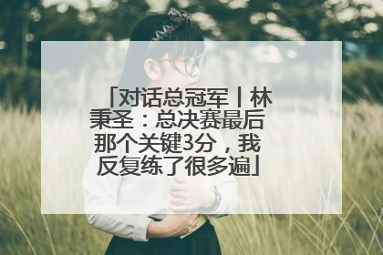 对话总冠军丨林秉圣：总决赛最后那个关键3分，我反复练了很多遍