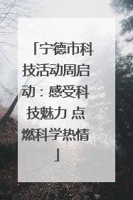 宁德市科技活动周启动：感受科技魅力 点燃科学热情