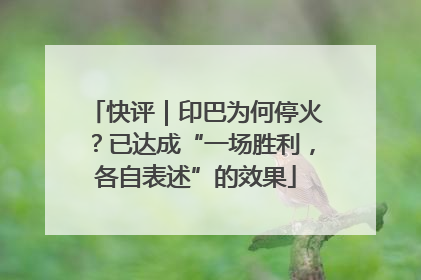快评｜印巴为何停火？已达成“一场胜利，各自表述”的效果