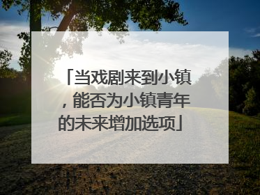 当戏剧来到小镇，能否为小镇青年的未来增加选项