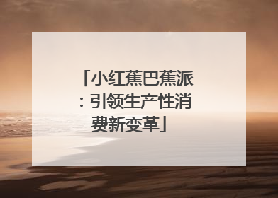 小红蕉巴蕉派：引领生产性消费新变革