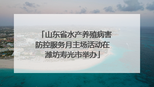 山东省水产养殖病害防控服务月主场活动在潍坊寿光市举办