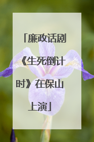 廉政话剧《生死倒计时》在保山上演